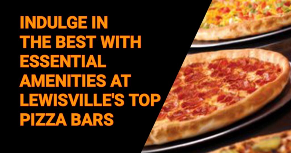 Indulge in the Best with Essential Amenities at Lewisville's Top Pizza Bars